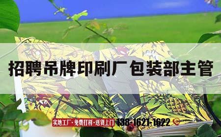 招聘吊牌印刷廠包裝部主管｜印刷包裝招聘廠長